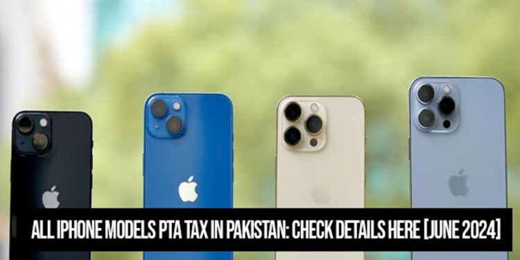 iPhone models PTA Tax in Pakistan June 2024